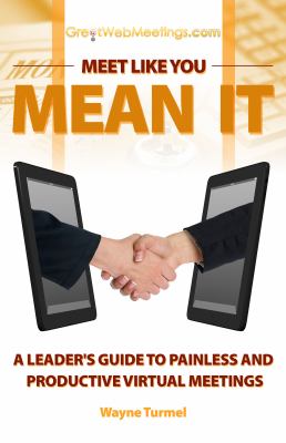 Meet like you mean it : a leader's guide to painless and productive virtual meetings cover image