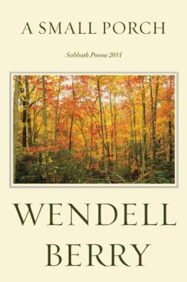 A small porch : Sabbath poems 2014 and 2015 together with The presence of nature in the natural world cover image