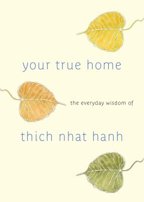 Your true home : the everyday wisdom of Thich Nhat Hanh cover image