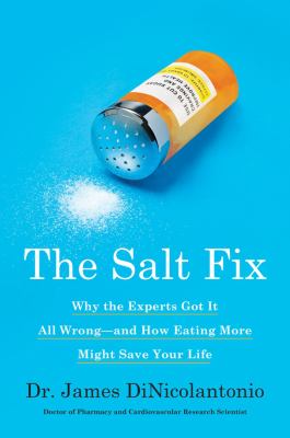 The salt fix : why the experts got it all wrong--and how eating more might save your life cover image