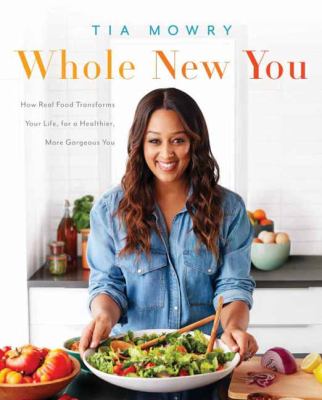 Whole new you : how real food transforms your life, for a healthier, more gorgeous you cover image