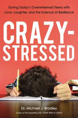Crazy-stressed : saving today's overwhelmed teens with love, laughter, and the science of resilience cover image