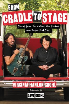 From cradle to stage : stories from the mothers who rocked and raised rock stars cover image