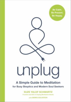 Unplug : a simple guide to meditation for busy skeptics and modern soul seekers cover image