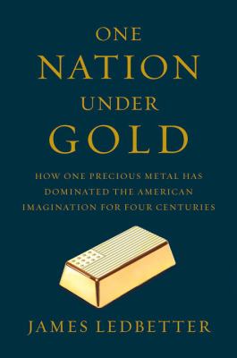 One nation under gold : how one precious metal has dominated the American imagination for four centuries cover image