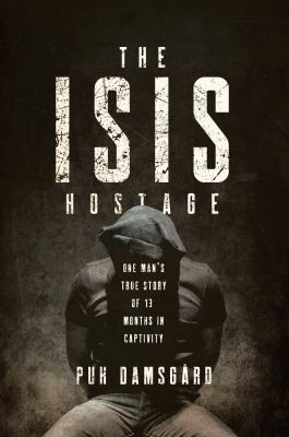 The ISIS hostage : one man's true story of 13 months in captivity cover image