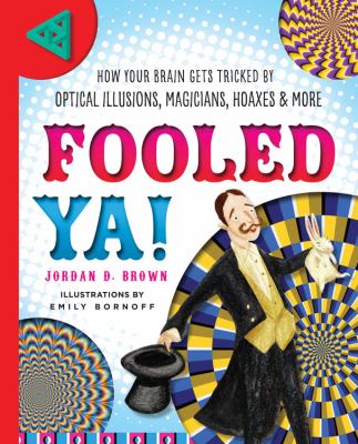 Fooled ya! : how your brian gets stricked by optical illusions, magicians, hoaxes & more cover image
