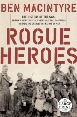 Rogue heroes the history of the SAS, Britain's secret special forces unit that sabotaged the Nazis and changed the nature of war cover image