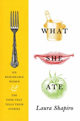 What she ate : six remarkable women and the food that tells their stories cover image