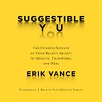 Suggestible you: The Curious Science of Your Brain's Ability to Deceive, Transform, and Heal cover image cdn
