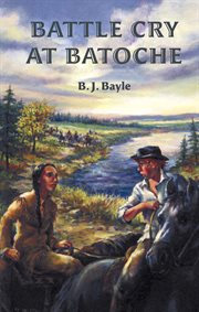 Battle cry at Batoche: a novel cover image cdn
