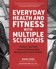 Everyday health and fitness with multiple sclerosis: achieve your peak physical wellness while working with limited mobility cover image cdn