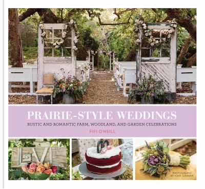 Prairie-style weddings : rustic and romantic farm, woodland, and garden celebrations cover image