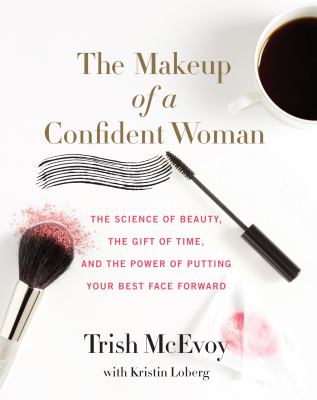 The makeup of a confident woman : the science of beauty, the gift of time, and the power of putting your best face forward  cover image cdn