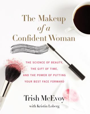 The makeup of a confident woman : the science of beauty, the gift of time, and the power of putting your best face forward cover image