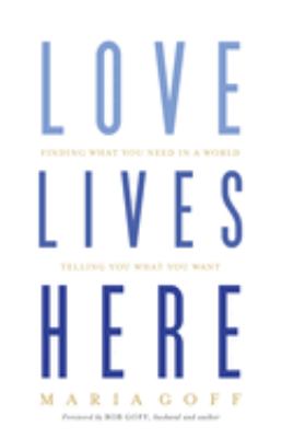 Love lives here : finding what you need in a world telling you what you want cover image
