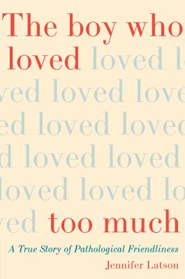 The boy who loved too much : a true story of pathological friendliness cover image