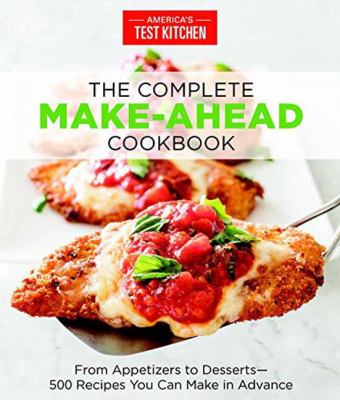 The complete make-ahead cookbook : from appetizers to desserts : 500 recipes you can make in advance cover image