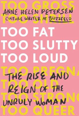 Too fat, too slutty, too loud : the rise and reign of the unruly woman  cover image cdn