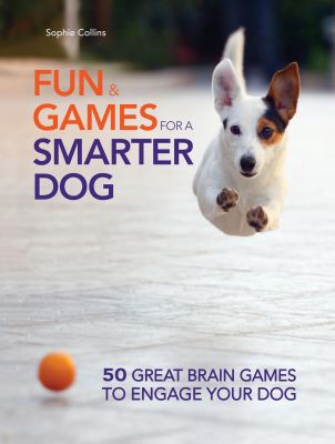 Fun & games for a smarter dog : 50 great brain games to engage your dog cover image