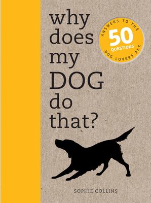 Why does my dog do that? : answers to the 50 questions dog lovers ask cover image