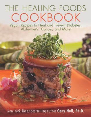 The healing foods cookbook : vegan recipes to heal and prevent diabetes, Alzheimer's, cancer, and more cover image