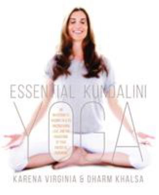 Essential kundalini yoga : an invitation to radiant health, unconditional love, and the awakening of your energetic potential cover image