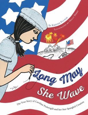 Long may she wave : the true story of Caroline Pickersgill and her star-spangled creation cover image