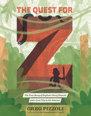 The quest for Z : the true story of explorer Percy Fawcett and a lost city in the Amazon cover image