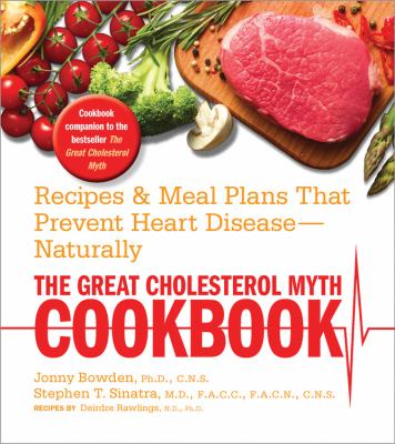 The great cholesterol myth cookbook : recipes & meal plans that prevent heart disease -- naturally cover image