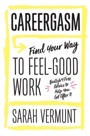 Careergasm: find your way to feel-good work : bullsh*t-free advice to help you get after it cover image cdn