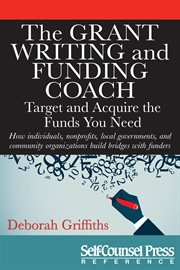 The grant writing and funding coach: target and acquire the funds you need : how individuals, non-profits, local governments and community organizations build bridges with funders cover image cdn