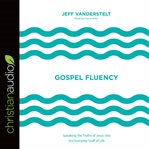 Gospel fluency: speaking the truths of Jesus into the everyday stuff of life cover image cdn