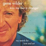 Kiss me like a stranger: [my search for love and art] cover image cdn