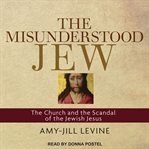 The misunderstood Jew: the Church and the scandal of the Jewish Jesus cover image cdn