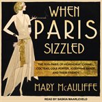 When Paris sizzled: the 1920s Paris of Hemingway, Chanel, Cocteau, Cole Porter, Josephine Baker, and their friends cover image cdn