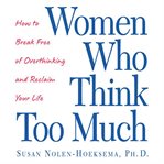 Women who think too much: how to break free of overthinking and reclaim your life cover image cdn