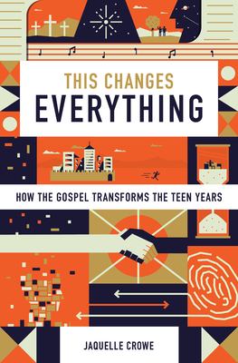 This changes everything : how the gospel transforms the teen years cover image