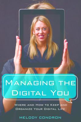 Managing the digital you : where and how to keep and organize your digital life  cover image cdn