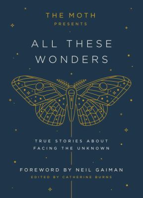 The Moth presents All these wonders : true stories about facing the unknown cover image