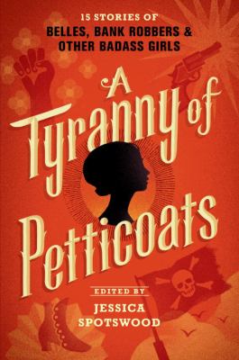 A tyranny of petticoats : 15 stories of belles, bank robbers & other badass girls cover image
