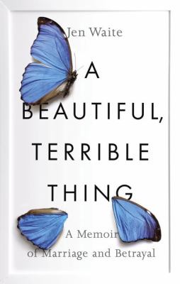 A beautiful, terrible thing : a memoir of marriage and betrayal cover image