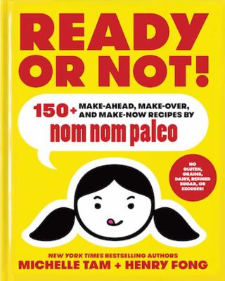 Ready or not! : 150+ make-ahead, make-over, and make-now recipes by Nom Nom Paleo cover image