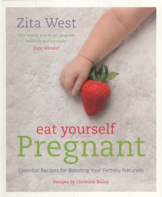 Eat yourself pregnant : essential recipes for boosting your fertility naturally cover image