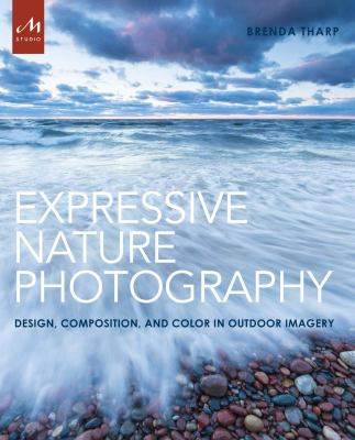 Expressive nature photography : design, composition, and color in outdoor imagery cover image