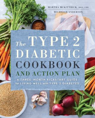 The type 2 diabetic cookbook and action plan : a three-month kickstart guide for living well and type 2 diabetes cover image