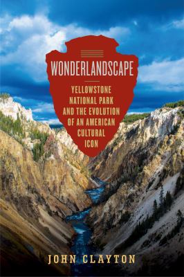 Wonderlandscape : Yellowstone National Park and the evolution of an American cultural icon  cover image cdn