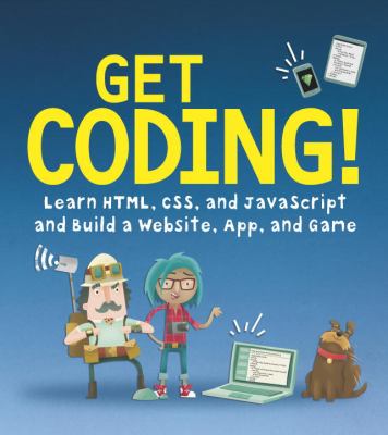 Get coding! : learn HTML, CSS, and JavaScript and build a website, app and game cover image
