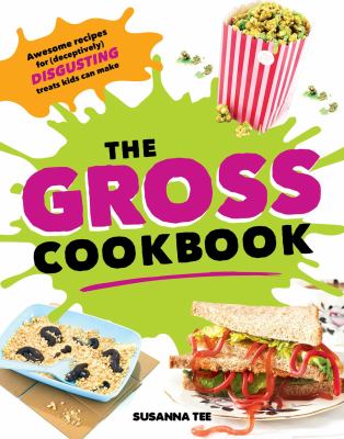 The gross cookbook : awesome recipes for (deceptively) disgusting treats kids can make cover image