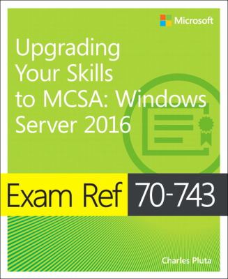 Exam ref 70-743 : upgrading your skills to MCSA : Windows Server 2016 cover image